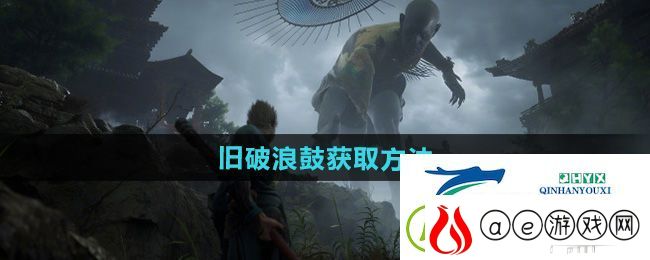 黑神话悟空旧破浪鼓怎么获得-旧破浪鼓获取方法