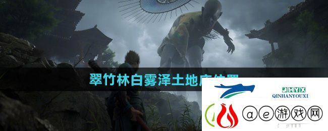 黑神话悟空翠竹林白雾泽土地庙在哪-翠竹林白雾泽土地庙位置