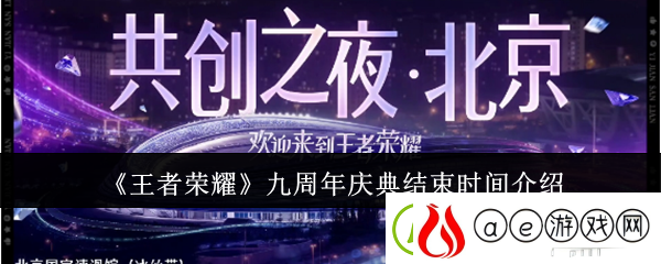 王者荣耀九周年庆典结束时间介绍-打造独特的角色风格