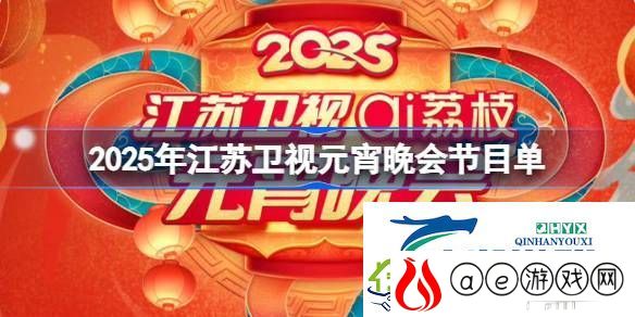 江苏卫视元宵晚会节目单一览2025-2025江苏卫视元宵晚会节目单