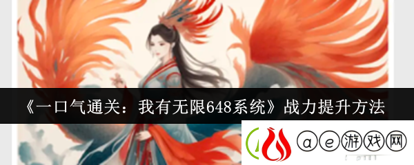一口气通关：我有无限648系统战力提升方法-游戏世界全景攻略
