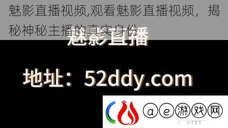 魅影直播视频-观看魅影直播视频-揭秘神秘主播的真实身份