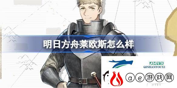 明日方舟莱欧斯技能介绍明日方舟莱欧斯怎么样