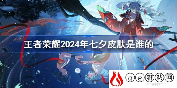 2024七夕皮肤爆料 增强角色能力提升战斗效率