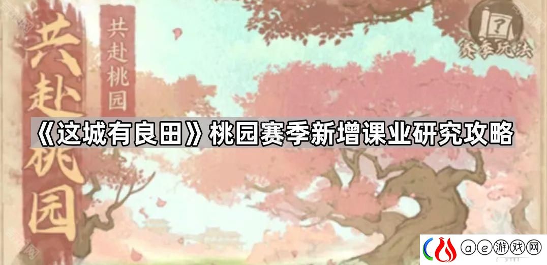 这城有良田桃园赛季新课业先研究哪个好-桃园赛季新增课业研究攻略