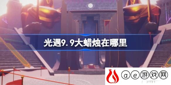 9.9大蜡烛刷新位置 战斗中的AOE技能使用时机