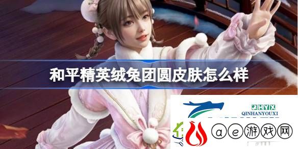 和平精英绒兔团圆皮肤价格-和平精英绒兔团圆怎么样