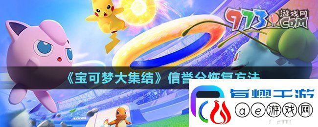 宝可梦大集结信誉分怎么恢复-信誉分恢复方法