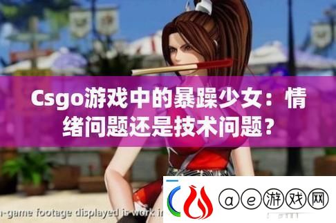 暴躁少女CSGO高清观看：在游戏中释放激情与力量软件教程玩法