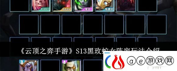 云顶之弈手游S13黑玫蛇女阵容怎么玩-S13黑玫蛇女阵容玩法介绍软件教程玩法