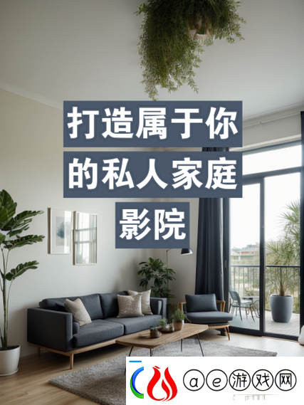 如何打造最新潮流的欧美风格私人家庭影院：打造你的私人电影世界软件教程玩法
