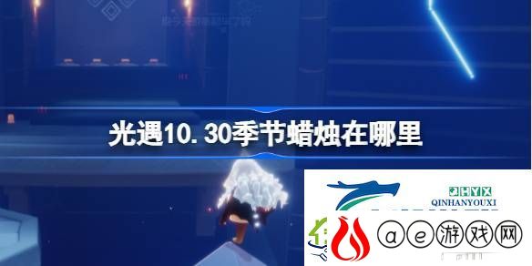 光遇10月30日季节蜡烛位置攻略-光遇10.30季节蜡烛在哪里