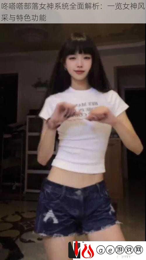 咚嗒嗒部落女神系统全面解析：一览女神风采与特色功能